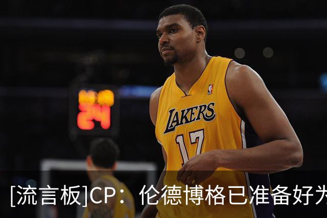 [流言板]CP：伦德博格已准备好为库里的最后一次总冠军征程添砖加瓦